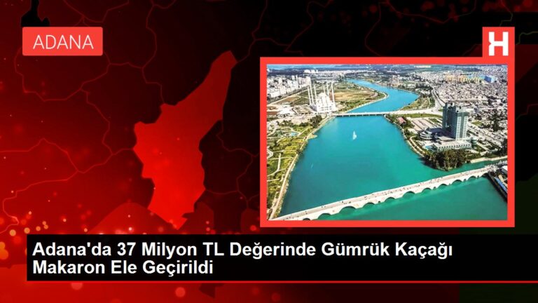 Adana’da 37 Milyon TL Bedelinde Gümrük Kaçağı Makaron Ele Geçirildi