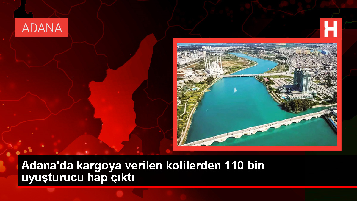 Adana’da kargoda uyuşturucu operasyonu: 110 bin hap ele geçirildi