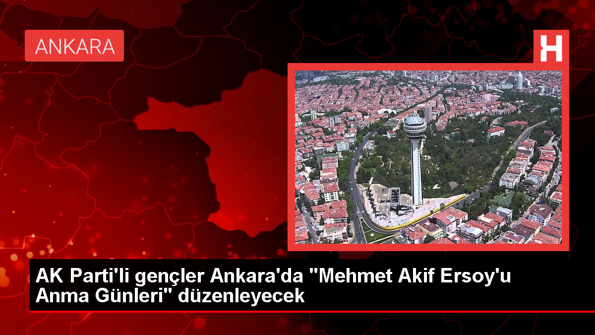 AK Parti’li gençler Ankara’da “Mehmet Akif Ersoy’u Anma Günleri” düzenleyecek