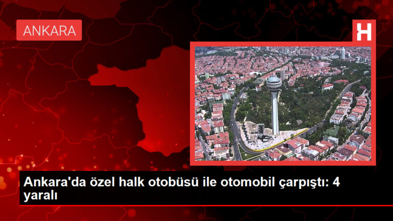 Ankara’da özel halk otobüsü ile otomobil çarpıştı: 4 yaralı