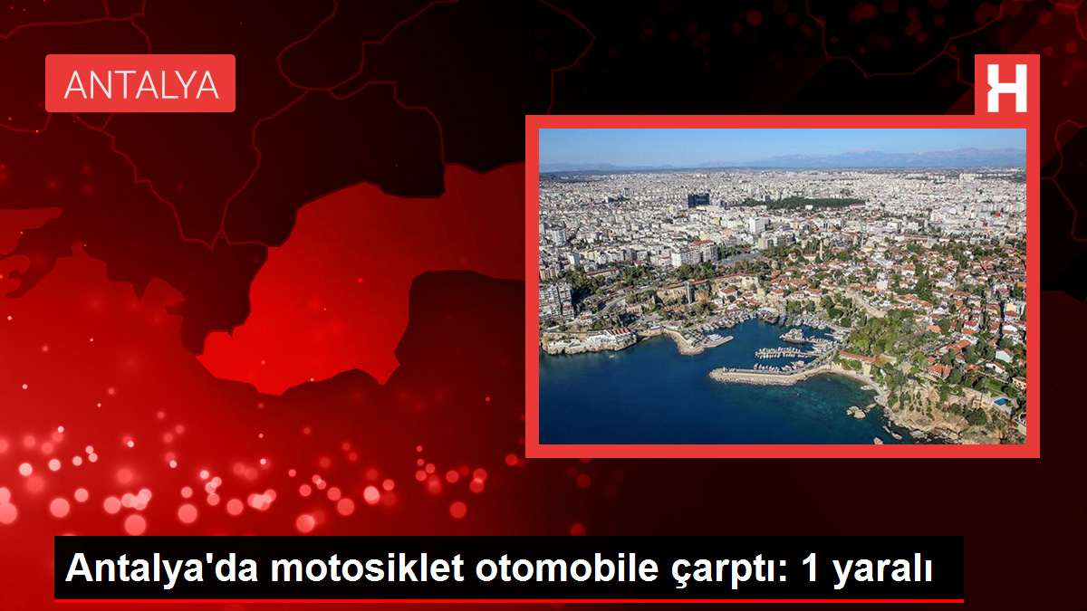 Antalya’da motosiklet otomobile çarptı: 1 yaralı