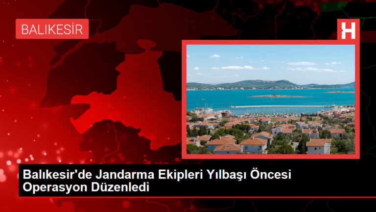 Balıkesir’de Jandarma Ekipleri Yılbaşı Öncesi Operasyon Düzenledi