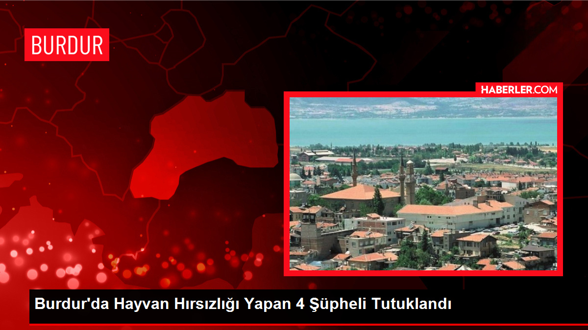 Burdur’da Hayvan Hırsızlığı Yapan 4 Şüpheli Tutuklandı