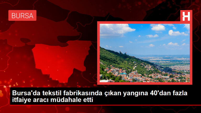 Bursa’da tekstil fabrikasında çıkan yangına 40’dan fazla itfaiye aracı müdahale etti