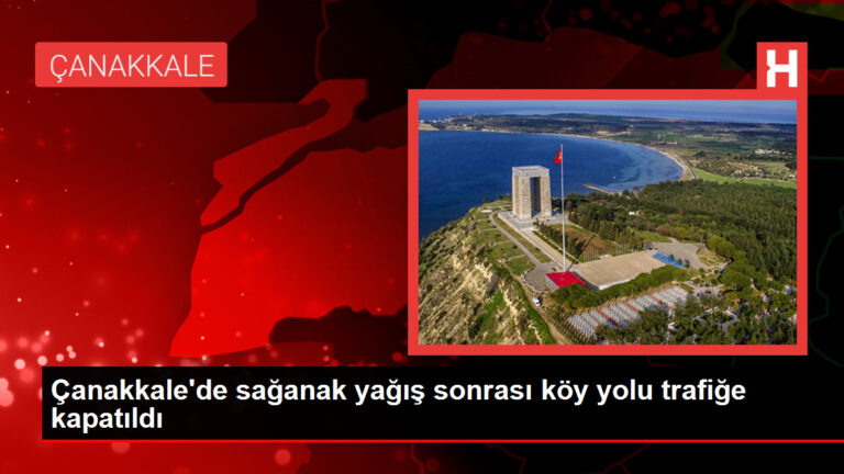 Çanakkale’de sağanak yağış sonrası köy yolu trafiğe kapatıldı