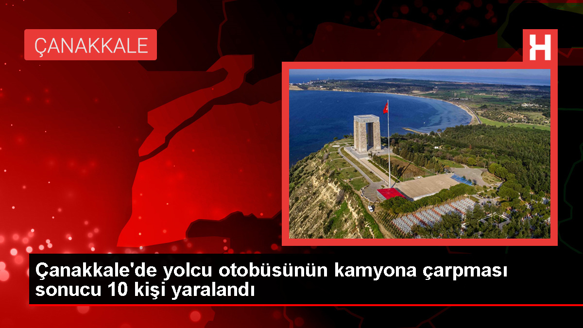 Çanakkale’de yolcu otobüsü kamyona çarptı: 3’ü ağır 10 yaralı