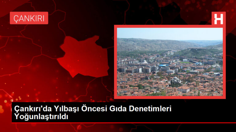 Çankırı’da Yılbaşı Öncesi Gıda Denetimleri Yoğunlaştırıldı