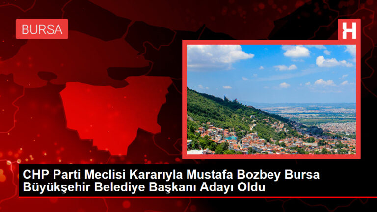 CHP Parti Meclisi Kararıyla Mustafa Bozbey Bursa Büyükşehir Belediye Lideri Adayı Oldu