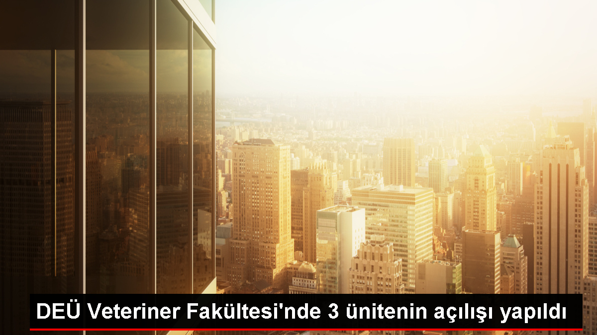 DEÜ Veteriner Fakültesi’nde 3 ünitenin açılışı yapıldı