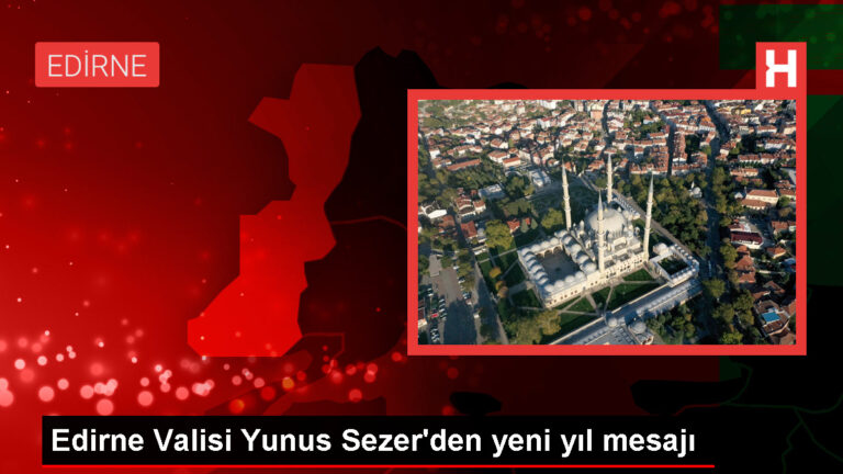 Edirne Valisi Yunus Sezer Yeni Yıl Mesajı Yayımladı