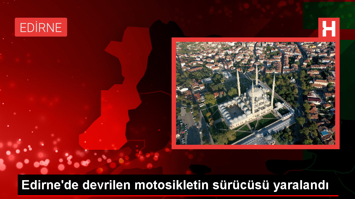 Edirne’de devrilen motosikletin şoförü yaralandı