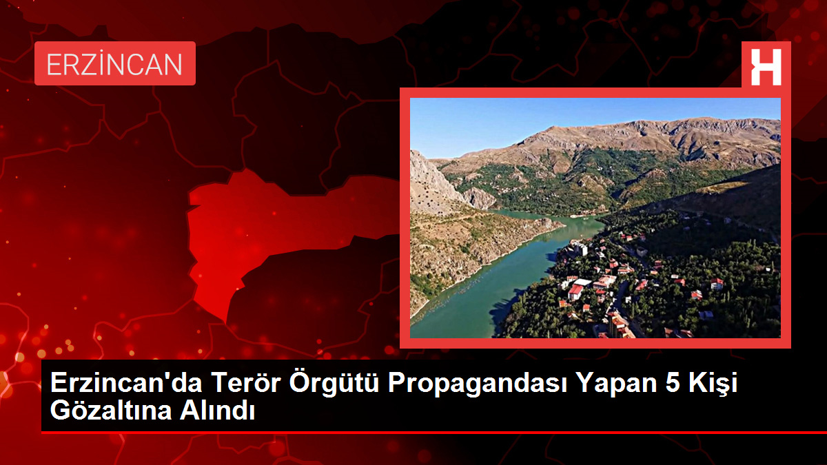 Erzincan’da Terör Örgütü Propagandası Yapan 5 Kişi Gözaltına Alındı