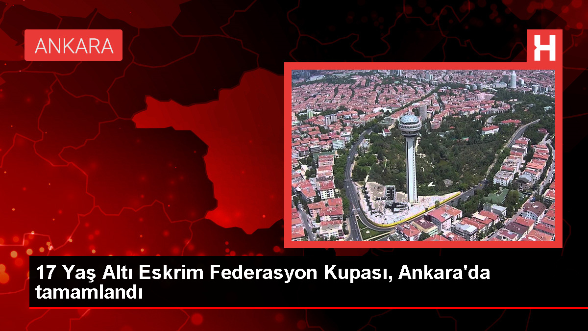 Eskrimde 17 Yaş Altı Federasyon Kupası Ankara’da Son Buldu