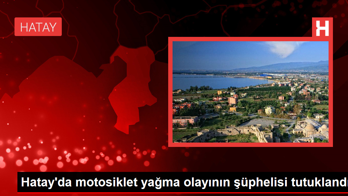 Hatay’da motosiklet yağma olayının şüphelisi tutuklandı