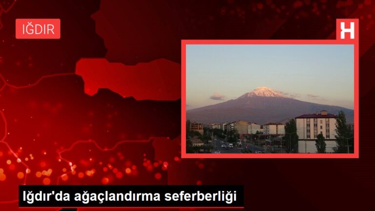 Iğdır’da ağaçlandırma seferberliği