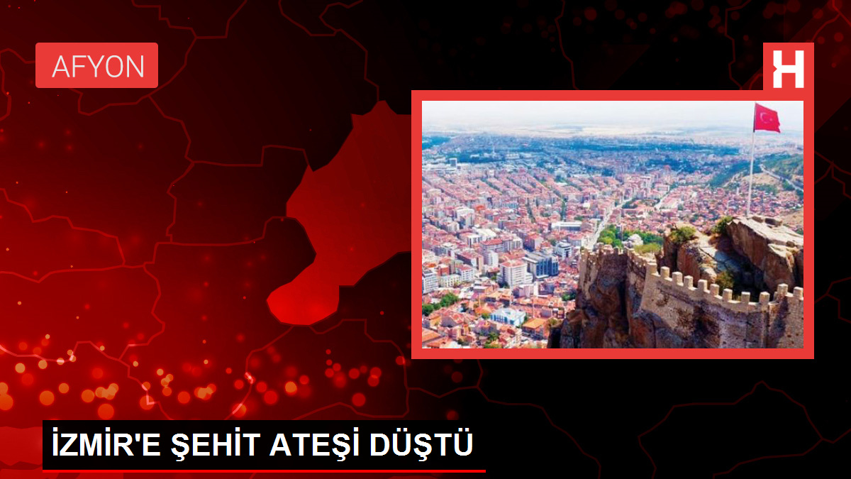 İZMİR’E ŞEHİT ATEŞİ DÜŞTÜ