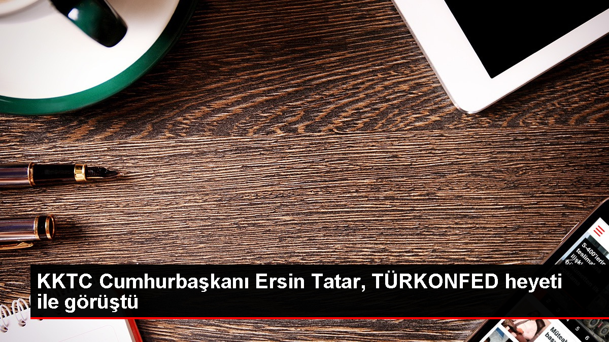 KKTC Cumhurbaşkanı Ersin Tatar, TÜRKONFED heyetini kabul etti