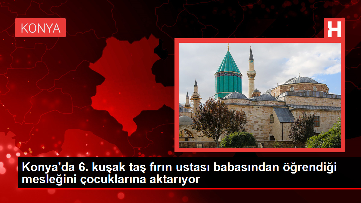 Konya’da 6. kuşak taş fırın ustası babasından öğrendiği mesleğini çocuklarına aktarıyor