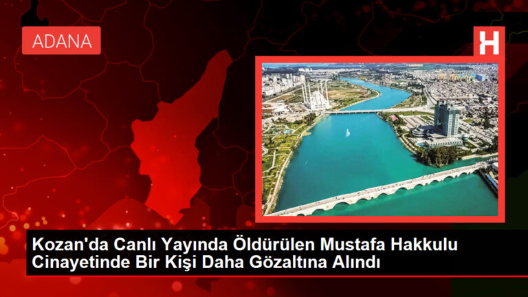 Kozan’da Canlı Yayında Öldürülen Mustafa Hakkulu Cinayetinde Bir Kişi Daha Gözaltına Alındı