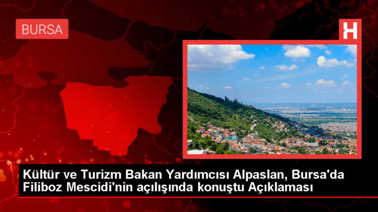 Kültür ve Turizm Bakan Yardımcısı Alpaslan, Bursa’da Filiboz Mescidi’nin açılışında konuştu Açıklaması