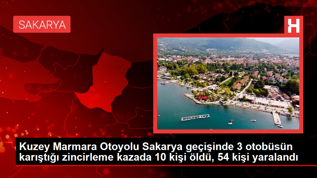 Kuzey Marmara Otoyolu Sakarya geçişinde zincirleme kaza: 10 ölü, 54 yaralı