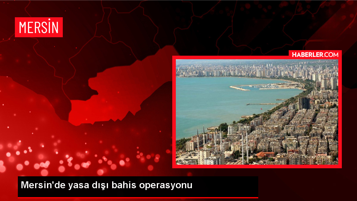 Mersin’de Yasa Dışı Bahis Operasyonu