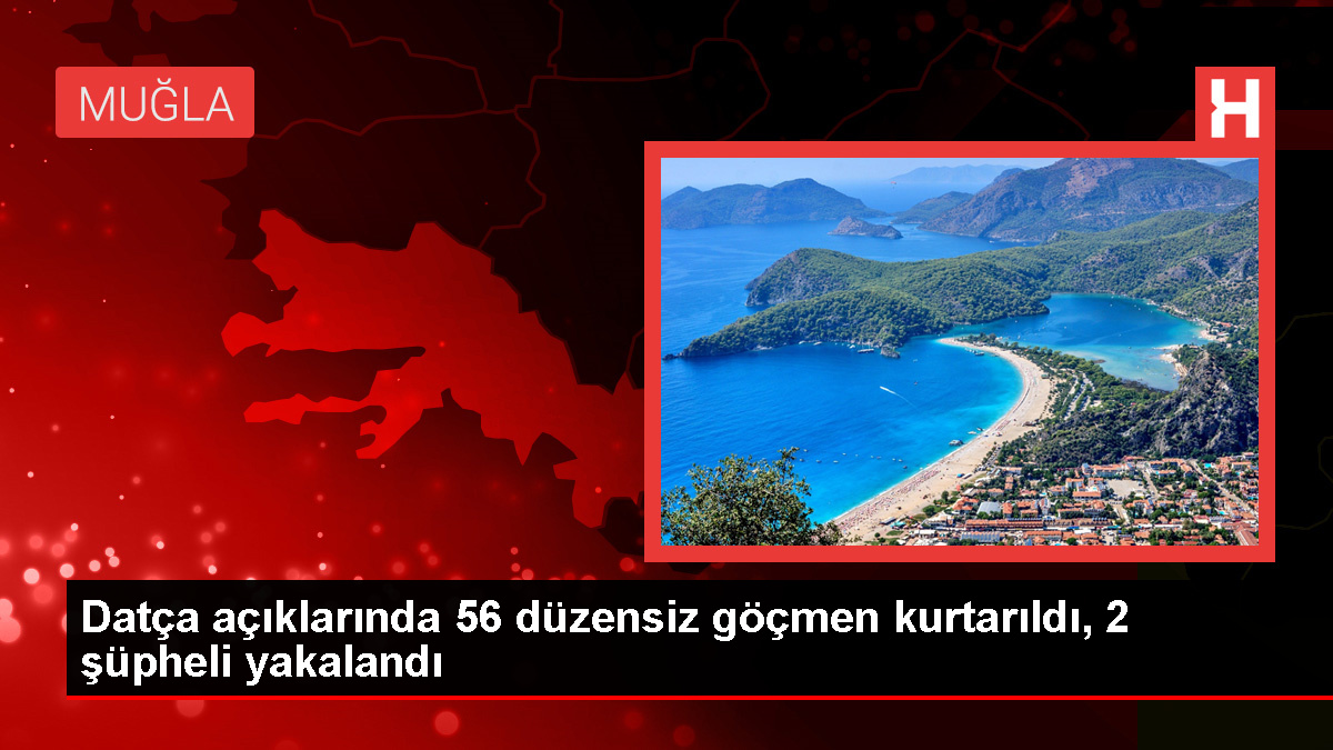 Muğla’nın Datça ilçesinde 56 düzensiz göçmen kurtarıldı, 2 şüpheli gözaltına alındı