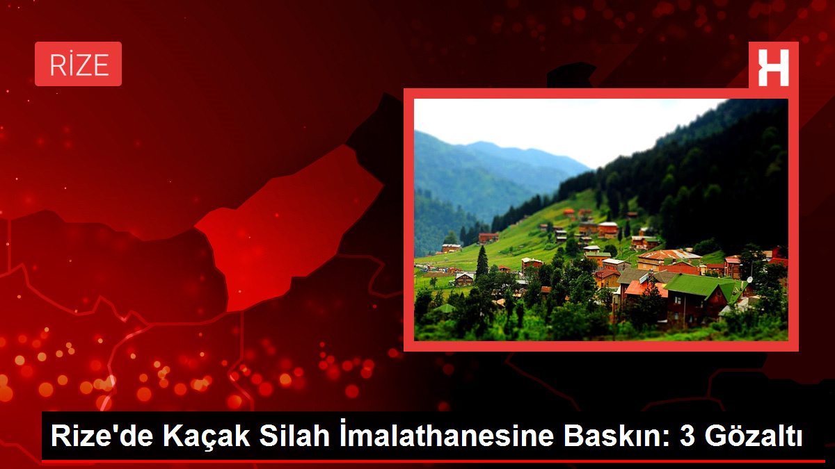 Rize’de Kaçak Silah İmalathanesine Baskın: 3 Gözaltı