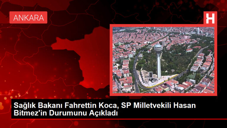 Sıhhat Bakanı Fahrettin Koca, SP Milletvekili Hasan Bitmez’in Durumunu Açıkladı
