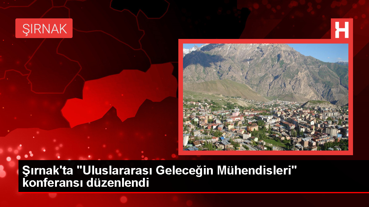 Şırnak’ta Uluslararası Geleceğin Mühendisleri Konferansı Düzenlendi