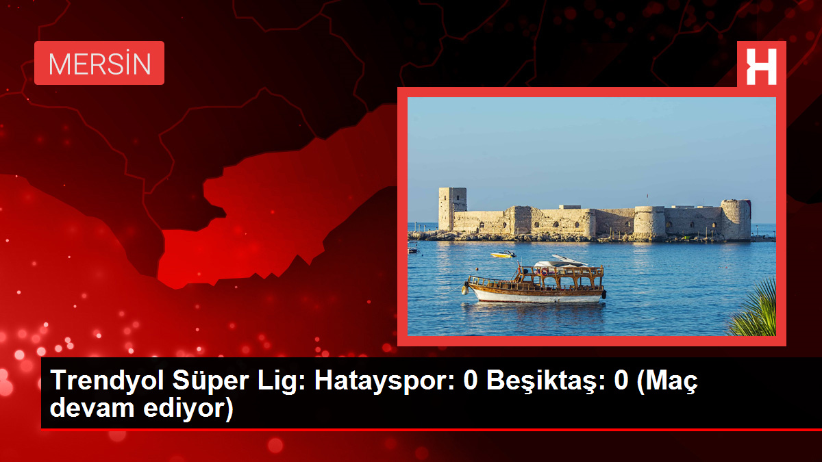 Trendyol Süper Lig: Hatayspor: 0 Beşiktaş: 0 (Maç devam ediyor)