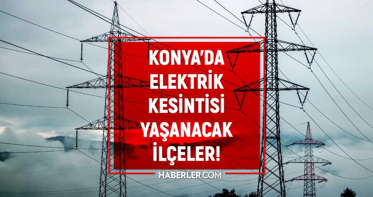 13-14 Ocak 2024 Konya elektrik kesintisi! GÜNCEL KESİNTİLER! Konya’da elektrik ne zaman gelecek?