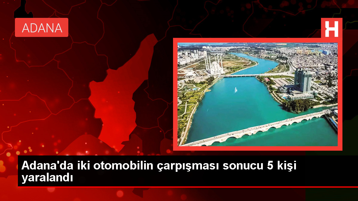 Adana’da iki otomobilin çarpışması sonucu 5 kişi yaralandı