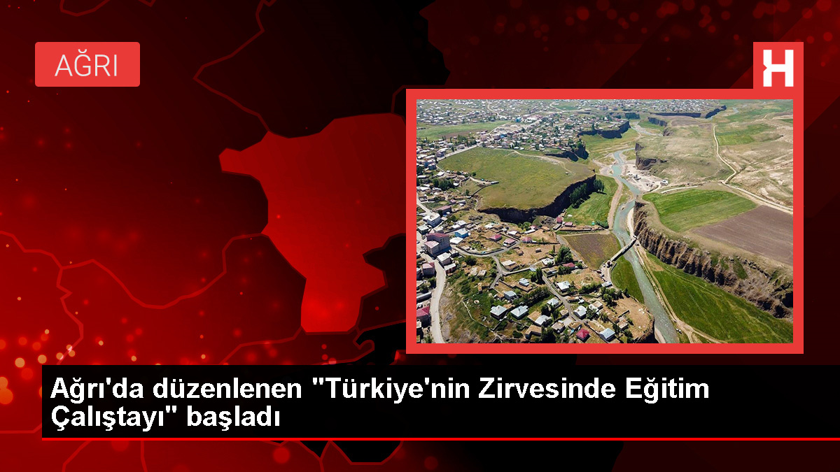 Ağrı’da düzenlenen “Türkiye’nin Zirvesinde Eğitim Çalıştayı” başladı