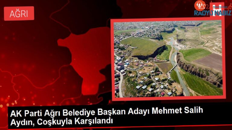 AK Parti Ağrı Belediye Başkan Adayı Mehmet Salih Aydın, Coşkuyla Karşılandı