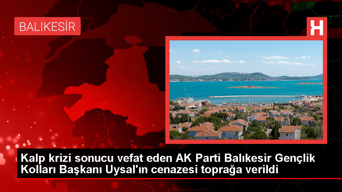 AK Parti Balıkesir Vilayet Gençlik Kolları Lideri Hüseyin Murat Uysal’ın cenazesi toprağa verildi