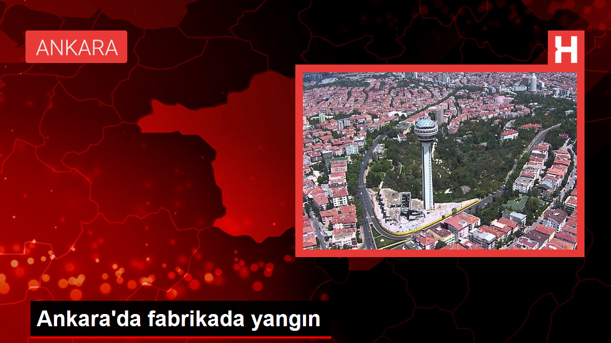 Ankara’da fabrikada yangın