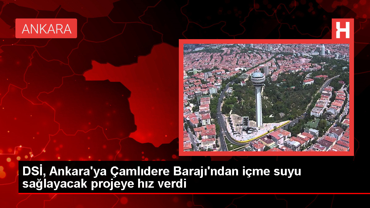 Ankara’ya içme suyu sağlayacak proje ihale sürecine geldi