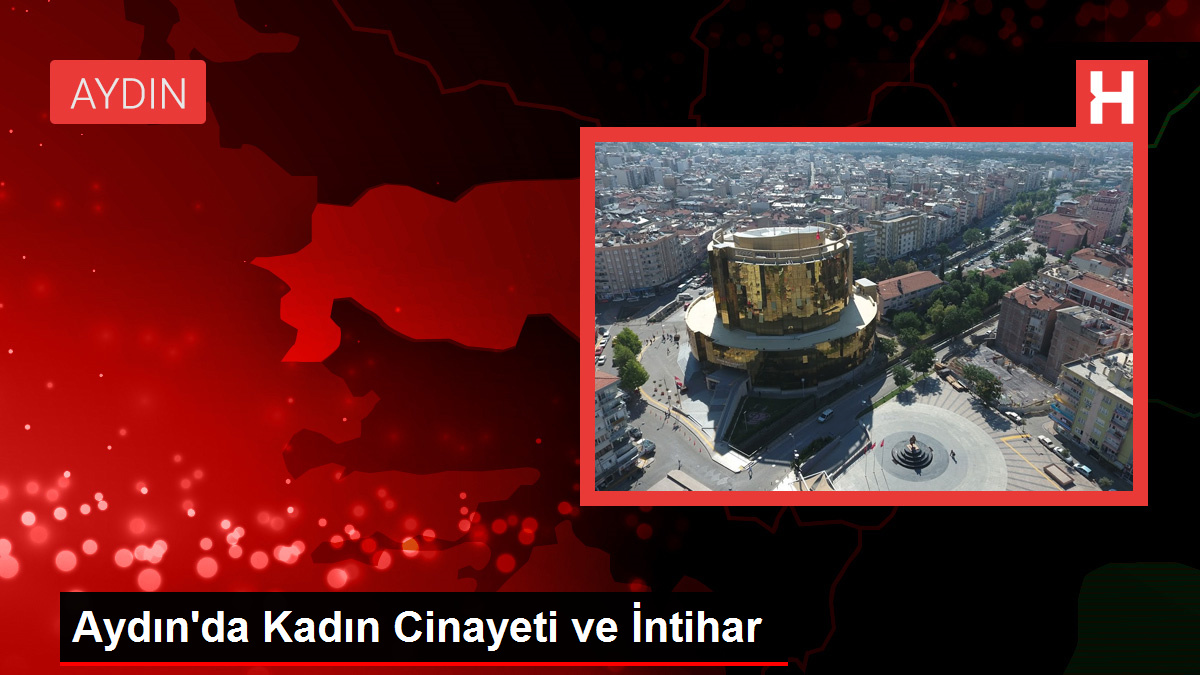 Aydın’da Kadın Cinayeti ve İntihar