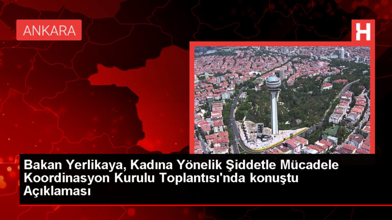 Bakan Yerlikaya, Kadına Yönelik Şiddetle Mücadele Koordinasyon Kurulu Toplantısı’nda konuştu Açıklaması