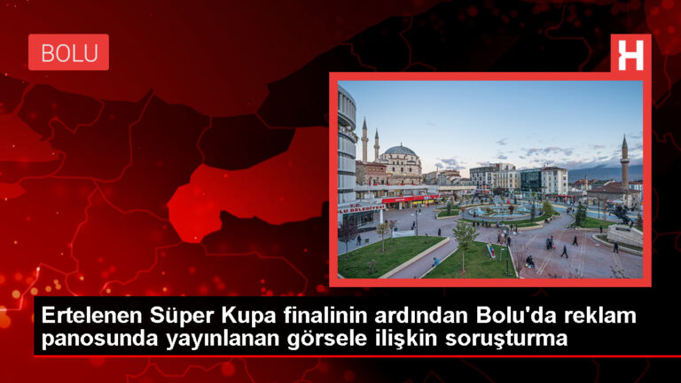 Bolu’da Süper Kupa reklamıyla ilgili soruşturma başlatıldı