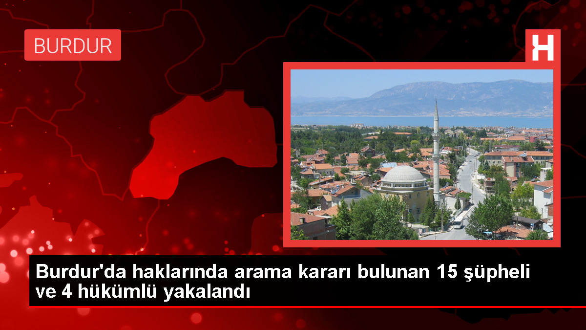 Burdur’da Aranan Şüpheliler ve Firari Hükümlüler Yakalandı