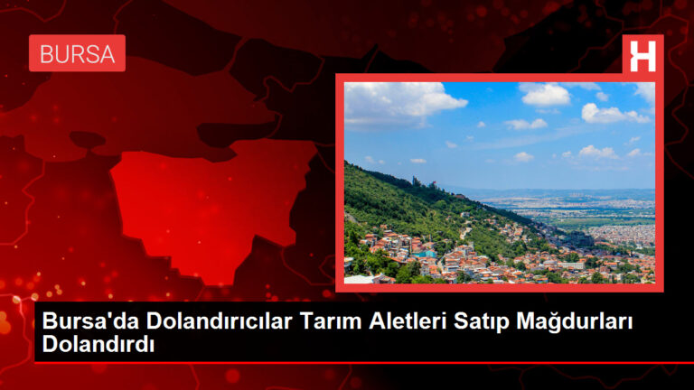 Bursa’da Dolandırıcılar Tarım Aletleri Satıp Mağdurları Dolandırdı