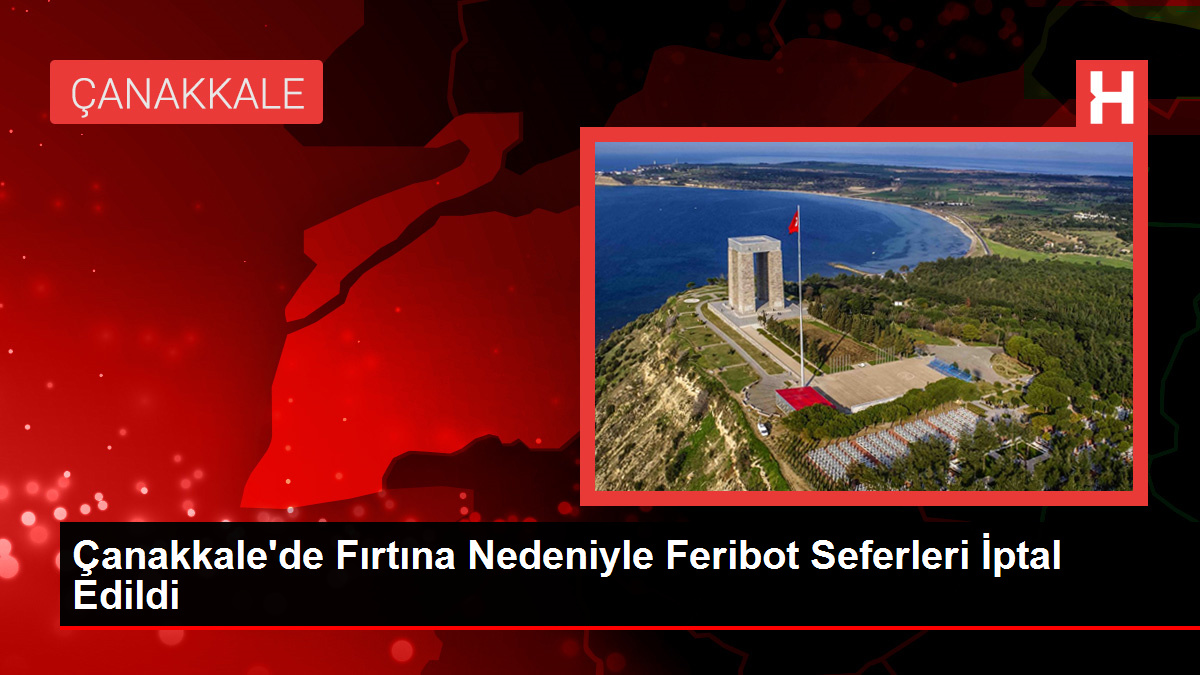 Çanakkale’de Fırtına Nedeniyle Feribot Seferleri İptal Edildi