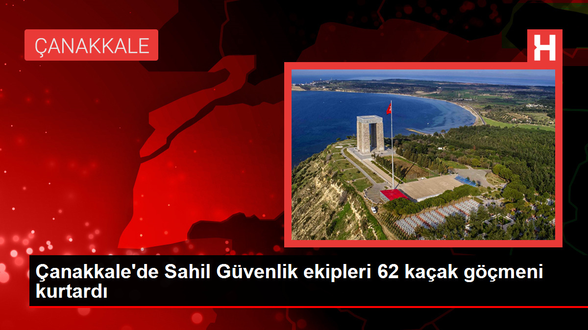 Çanakkale’de Sahil Güvenlik ekipleri 62 kaçak göçmeni kurtardı