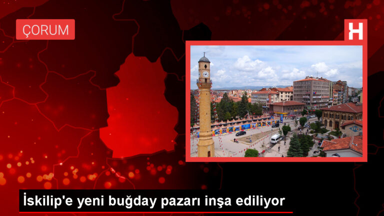 Çorum İskilip İlçesine Yeni Buğday Pazarı İnşa Ediliyor