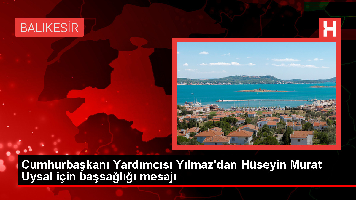 Cumhurbaşkanı Yardımcısı Cevdet Yılmaz, Hüseyin Murat Uysal için başsağlığı diledi