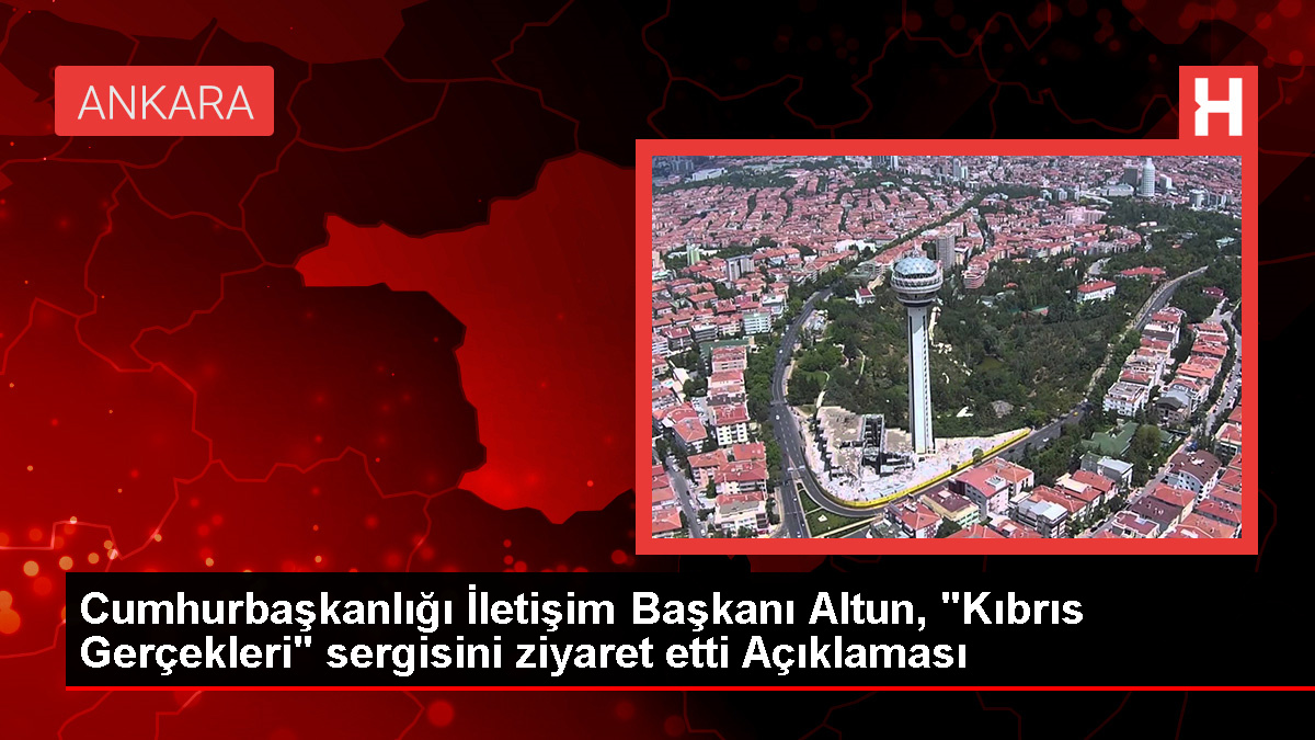 Cumhurbaşkanlığı İletişim Başkanı Altun, “Kıbrıs Gerçekleri” sergisini ziyaret etti Açıklaması