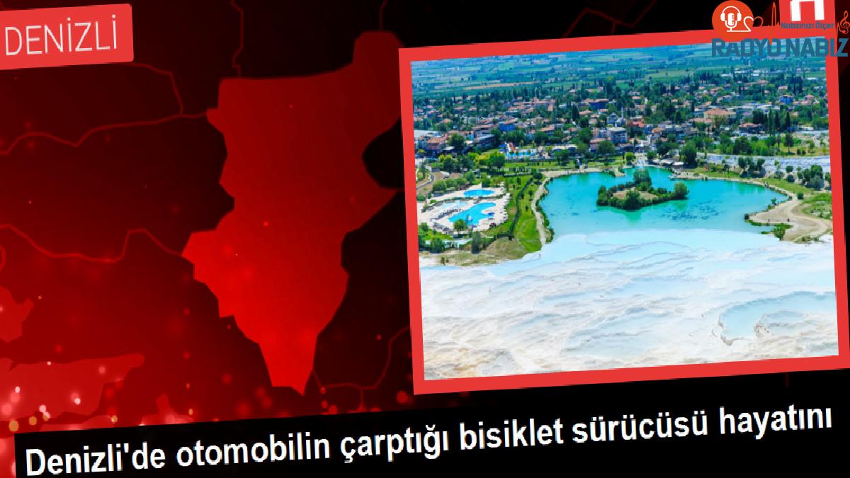 Denizli’de otomobilin çarptığı bisiklet sürücüsü hayatını kaybetti