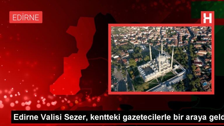 Edirne Valisi Yunus Sezer, Çalışan Gazetecilerle Buluştu